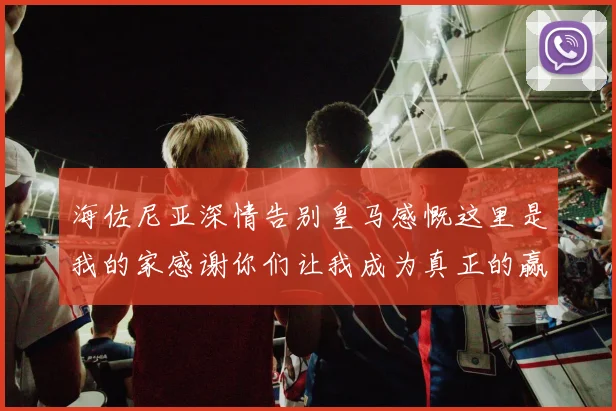 海佐尼亚深情告别皇马感慨这里是我的家感谢你们让我成为真正的赢家